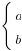 delim{lbrace}{matrix{2}{1}{{a}{b}}}{~}