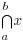 bigcap{a}{b}{x}