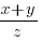 {x+y}/{z}